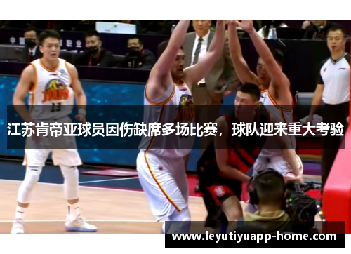江苏肯帝亚球员因伤缺席多场比赛，球队迎来重大考验